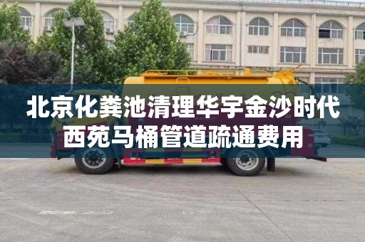 北京化粪池清理华宇金沙时代西苑马桶管道疏通费用