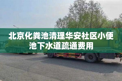 北京化粪池清理华安社区小便池下水道疏通费用