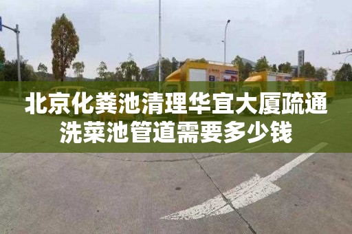 北京化粪池清理华宜大厦疏通洗菜池管道需要多少钱