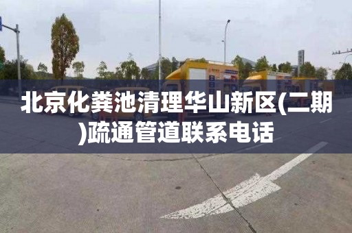 北京化粪池清理华山新区(二期)疏通管道联系电话