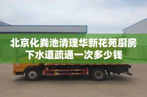 北京化粪池清理华新花苑厨房下水道疏通一次多少钱