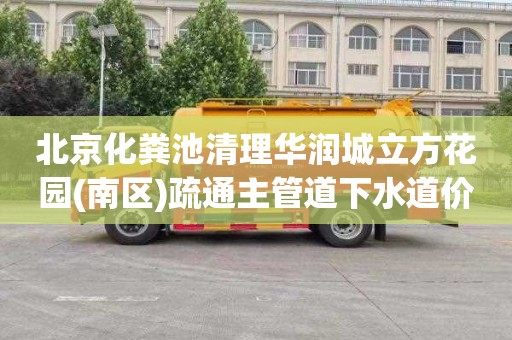 北京化粪池清理华润城立方花园(南区)疏通主管道下水道价格多少