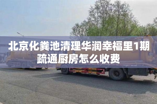 北京化粪池清理华润幸福里1期疏通厨房怎么收费