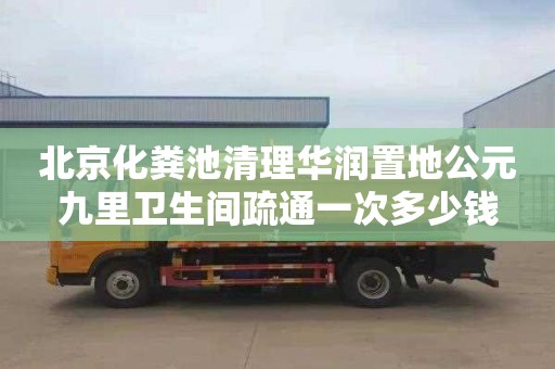 北京化粪池清理华润置地公元九里卫生间疏通一次多少钱