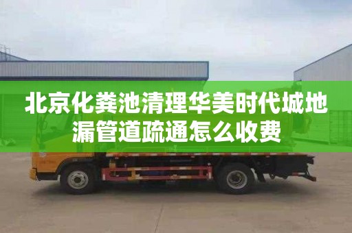 北京化粪池清理华美时代城地漏管道疏通怎么收费
