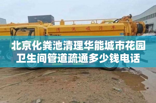 北京化粪池清理华能城市花园卫生间管道疏通多少钱电话