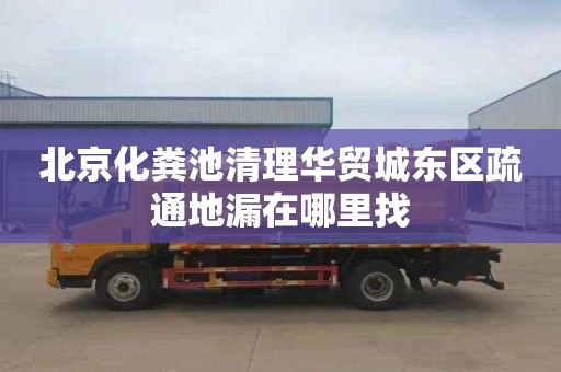 北京化粪池清理华贸城东区疏通地漏在哪里找