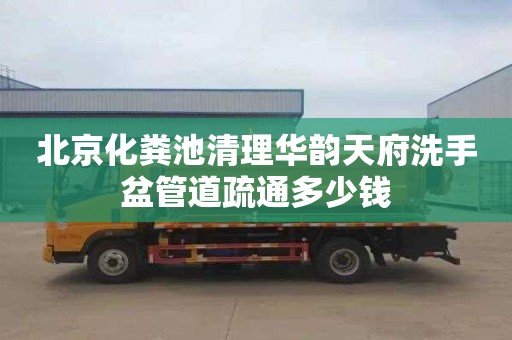北京化粪池清理华韵天府洗手盆管道疏通多少钱
