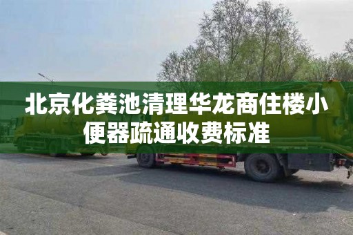 北京化粪池清理华龙商住楼小便器疏通收费标准