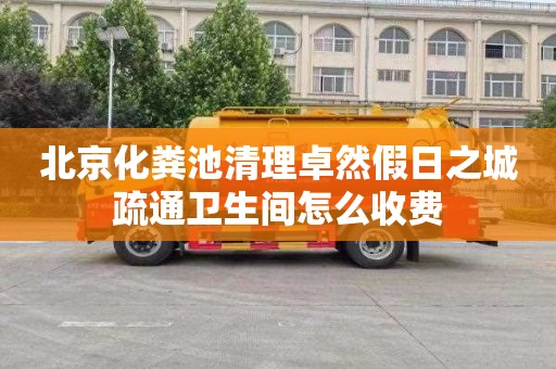 北京化粪池清理卓然假日之城疏通卫生间怎么收费