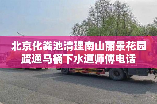 北京化粪池清理南山丽景花园疏通马桶下水道师傅电话