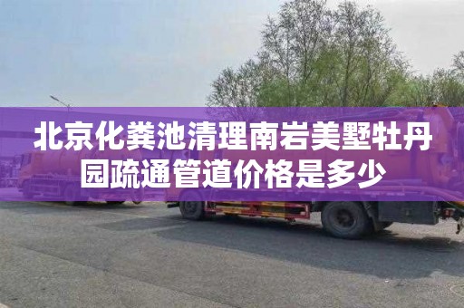 北京化粪池清理南岩美墅牡丹园疏通管道价格是多少