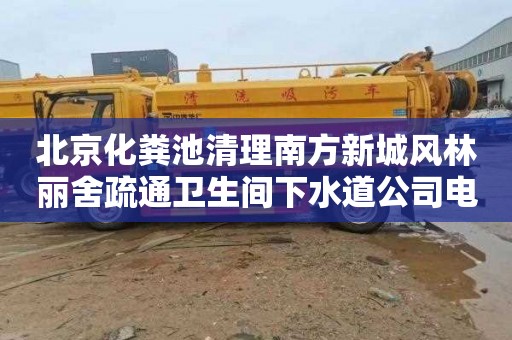 北京化粪池清理南方新城风林丽舍疏通卫生间下水道公司电话
