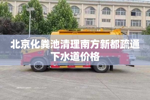 北京化粪池清理南方新都疏通下水道价格