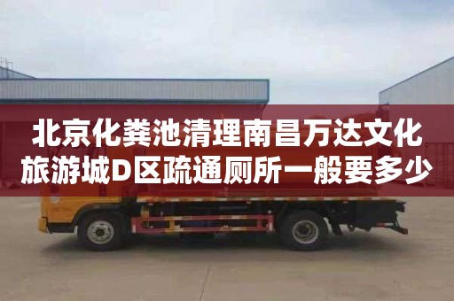 北京化粪池清理南昌万达文化旅游城D区疏通厕所一般要多少钱
