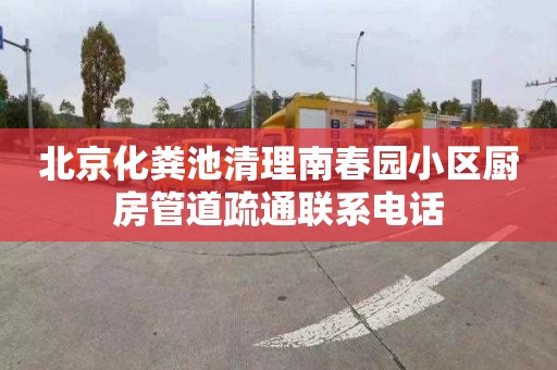北京化粪池清理南春园小区厨房管道疏通联系电话