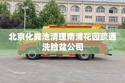 北京化粪池清理南浦花园疏通洗脸盆公司