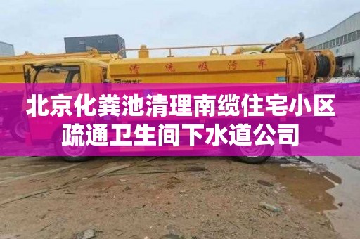 北京化粪池清理南缆住宅小区疏通卫生间下水道公司