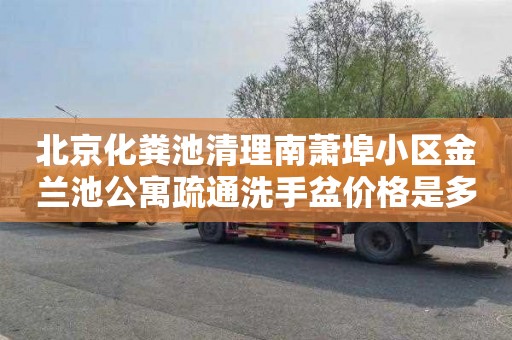 北京化粪池清理南萧埠小区金兰池公寓疏通洗手盆价格是多少