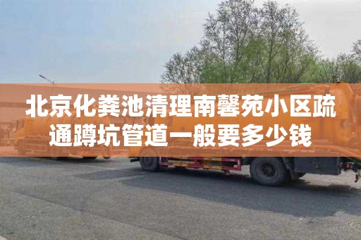 北京化粪池清理南馨苑小区疏通蹲坑管道一般要多少钱
