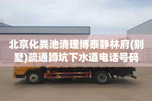 北京化粪池清理博泰静林府(别墅)疏通蹲坑下水道电话号码
