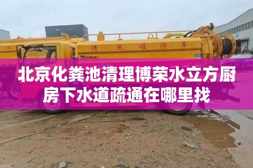 北京化粪池清理博荣水立方厨房下水道疏通在哪里找
