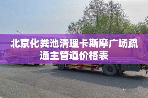 北京化粪池清理卡斯摩广场疏通主管道价格表