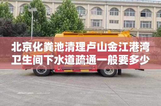 北京化粪池清理卢山金江港湾卫生间下水道疏通一般要多少钱