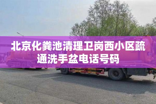 北京化粪池清理卫岗西小区疏通洗手盆电话号码