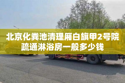 北京化粪池清理厢白旗甲2号院疏通淋浴房一般多少钱
