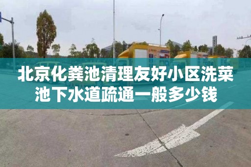 北京化粪池清理友好小区洗菜池下水道疏通一般多少钱