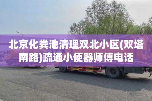 北京化粪池清理双北小区(双塔南路)疏通小便器师傅电话