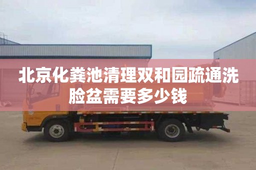北京化粪池清理双和园疏通洗脸盆需要多少钱