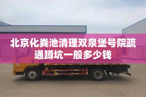 北京化粪池清理双泉堡号院疏通蹲坑一般多少钱