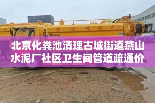 北京化粪池清理古城街道燕山水泥厂社区卫生间管道疏通价格表