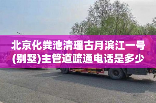 北京化粪池清理古月滨江一号(别墅)主管道疏通电话是多少
