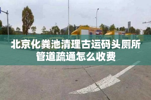 北京化粪池清理古运码头厕所管道疏通怎么收费