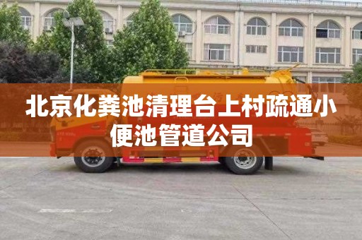 北京化粪池清理台上村疏通小便池管道公司