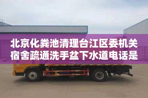 北京化粪池清理台江区委机关宿舍疏通洗手盆下水道电话是多少
