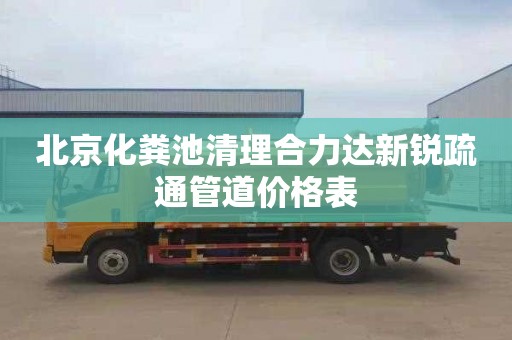 北京化粪池清理合力达新锐疏通管道价格表