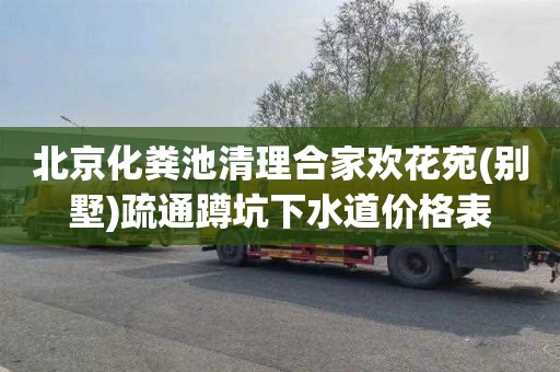 北京化粪池清理合家欢花苑(别墅)疏通蹲坑下水道价格表