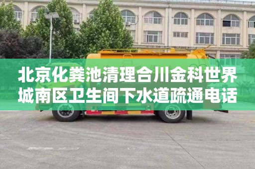 北京化粪池清理合川金科世界城南区卫生间下水道疏通电话