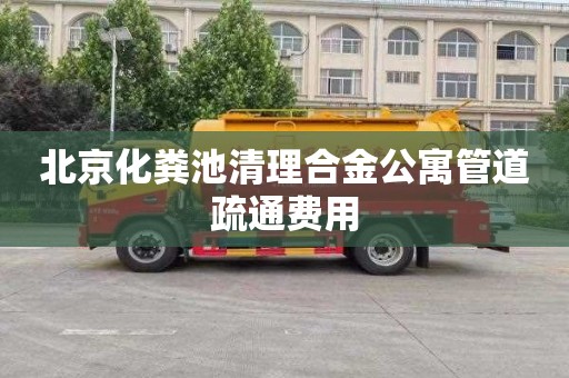 北京化粪池清理合金公寓管道疏通费用
