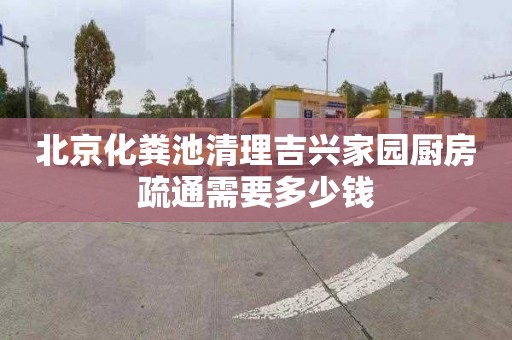 北京化粪池清理吉兴家园厨房疏通需要多少钱
