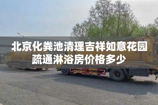 北京化粪池清理吉祥如意花园疏通淋浴房价格多少