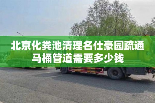北京化粪池清理名仕豪园疏通马桶管道需要多少钱