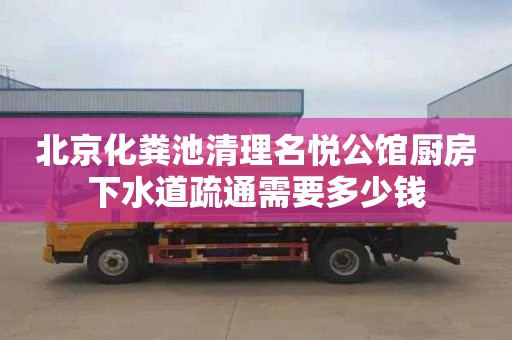 北京化粪池清理名悦公馆厨房下水道疏通需要多少钱