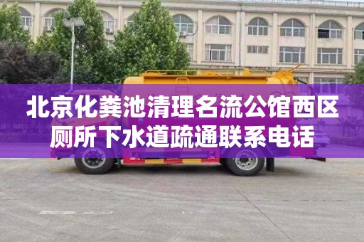 北京化粪池清理名流公馆西区厕所下水道疏通联系电话