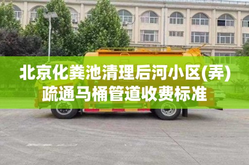 北京化粪池清理后河小区(弄)疏通马桶管道收费标准