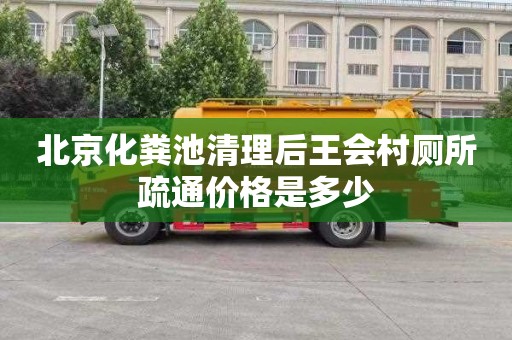 北京化粪池清理后王会村厕所疏通价格是多少
